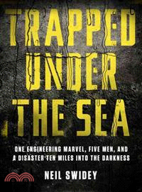 Trapped Under the Sea ─ One Engineering Marvel, Five Men, and a Disaster Ten Miles into the Darkness