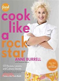 Cook Like a Rock Star ─ 125 Recipes, Lessons, and Culinary Secrets