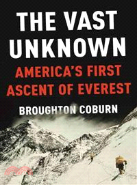 The Vast Unknown — America's First Ascent of Everest