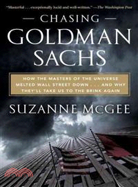 Chasing Goldman Sachs ─ How the Masters of the Universe Melted Wall Street Down--And Why They'll Take Us to the Brink Again