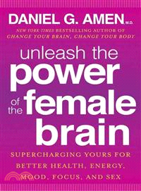 Unleash the Power of the Female Brain ─ Supercharging Yours for Better Health, Energy, Mood, Focus, and Sex