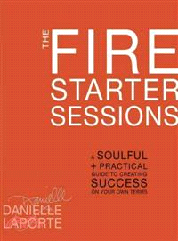 The Fire Starter Sessions ─ A Soulful + Practical Guide to Creating Success on Your Own Terms