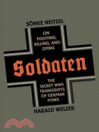 Soldaten―On Fighting, Killing, and Dying: The Secret World War II Transcipts of German POWs