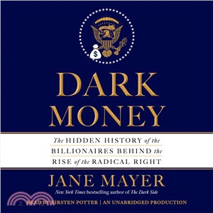 Dark Money ─ The Hidden History of the Billionaires Behind the Rise of the Radical Right