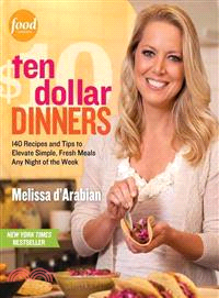 Ten Dollar Dinners ─ 140 Recipes and Tips to Elevate Simple, Fresh Meals Any Night of the Week