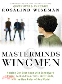 Masterminds and Wingmen ― Helping Your Son Cope With Schoolyard Power, Locker-room Tests, Girlfriends, and the New Rules of Boy World