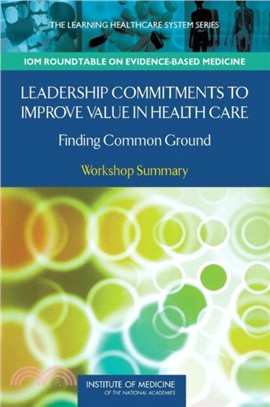 Leadership Commitments to Improve Value in Healthcare：Finding Common Ground: Workshop Summary