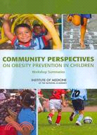 Community Perspectives on Obesity Prevention in Children: Workshop Summaries