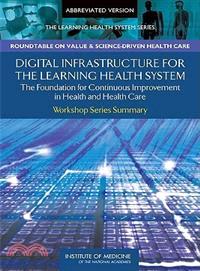 Digital Infrastructure for the Learning Health System ─ The Foundation for Continuous Improvement in Health and Health Care: Workshop Series Summary