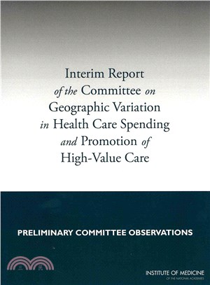 Interim Report of the Committee on Geographic Variation in Health Care Spending and Promotion of High-value Care