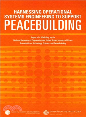 Harnessing Operational Systems Engineering to Support Peacebuilding ― Report of a Workshop by the National Academy of Engineering and United States Institute of Peace Roundtable on Technology,