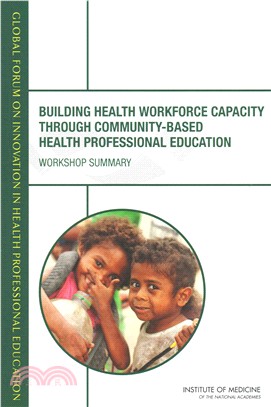 Building Health Workforce Capacity Through Community-based Health Professional Education ― Workshop Summary