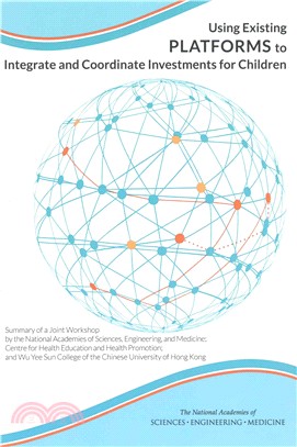 Using Existing Platforms to Integrate and Coordinate Investments for Children ― Summary of a Joint Workshop by the National Academies of Sciences, Engineering and Medicine; Centre for Health