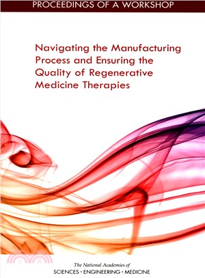 Navigating the Manufacturing Process and Ensuring the Quality of Regenerative Medicine Therapies ― Proceedings of a Workshop