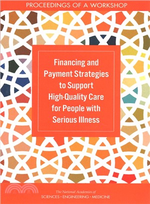 Financing and Payment Strategies to Support High-quality Care for People With Serious Illness ― Proceedings of a Workshop