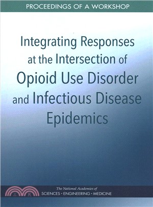Integrating Responses at the Intersection of Opioid Use Disorder and Infectious Disease Epidemics ― Proceedings of a Workshop