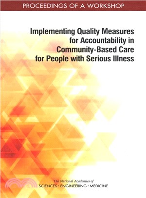 Implementing Quality Measures for Accountability in Community-based Care for People With Serious Illness ― Proceedings of a Workshop