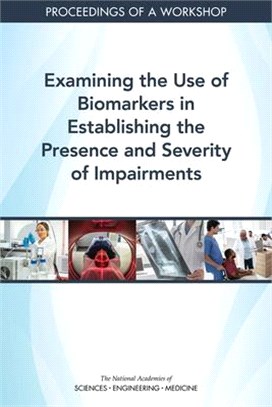 Examining the Use of Biomarkers in Establishing the Presence and Severity of Impairments: Proceedings of a Workshop