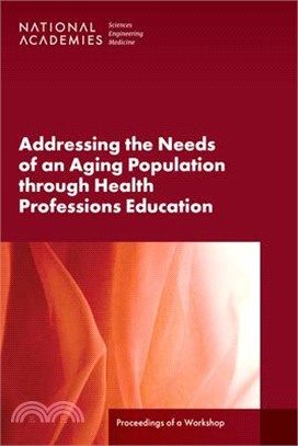 Addressing the Needs of an Aging Population Through Health Professions Education: Proceedings of a Workshop