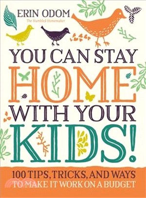 You Can Stay Home With Your Kids! ─ 100 Tips, Tricks, and Ways to Make It Work on a Budget