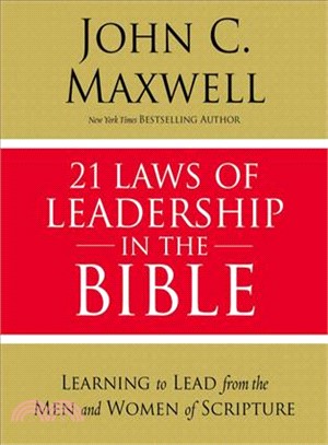 21 Laws of Leadership in the Bible ― Principles of Leadership As Modeled by the Men and Women in Scripture