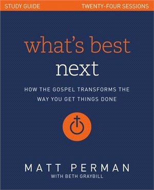 What's Best Next Study Guide ― How the Gospel Transforms the Way You Get Things Done