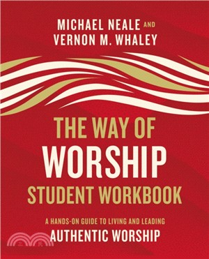 The Way of Worship Student Workbook：A Hands-on Guide to Living and Leading Authentic Worship