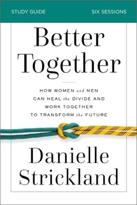 Better Together ― How Women and Men Can Heal the Divide and Work Together to Transform the Future