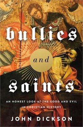 Bullies and Saints: An Honest Look at the Good and Evil of Christian History