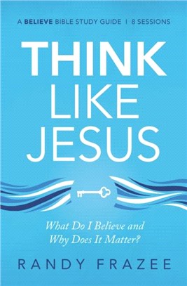 Think Like Jesus Study Guide：What Do I Believe and Why Does It Matter?