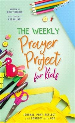 The Weekly Prayer Project for Kids: Journal, Pray, Reflect, and Connect with God