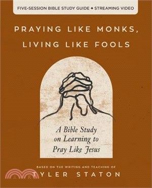 Praying Like Monks, Living Like Fools: An Invitation to the Wonder and Mystery of Prayer