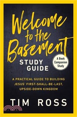 Welcome to the Basement Study Guide: A Practical Guide to Building Jesus' First-Shall-Be-Last, Upside-Down Kingdom