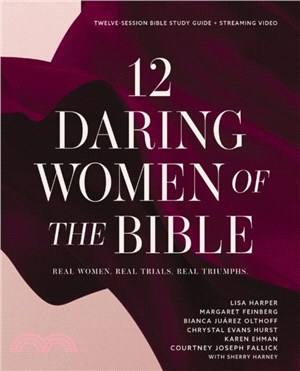 12 Daring Women of the Bible Study Guide plus Streaming Video：Real Women, Real Trials, Real Triumphs.