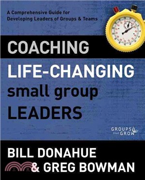 Coaching Life-Changing Small Group Leaders ─ A Comprehensive Guide for Developing Leaders of Groups and Teams