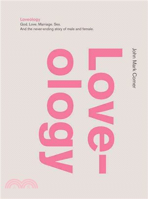 Loveology ─ God, Love, Marriage, Sex, and the Never-Ending Story of Male and Female