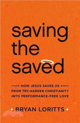 Saving the Saved ─ How Jesus Saves Us from Try-Harder Christianity into Performance-Free Love