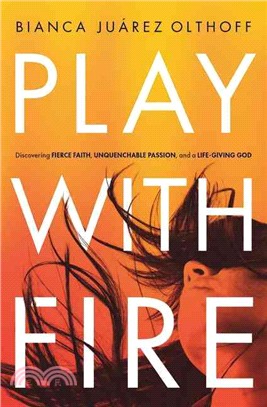 Play With Fire ─ Discovering Fierce Faith, Unquenchable Passion, and a Life-Giving God