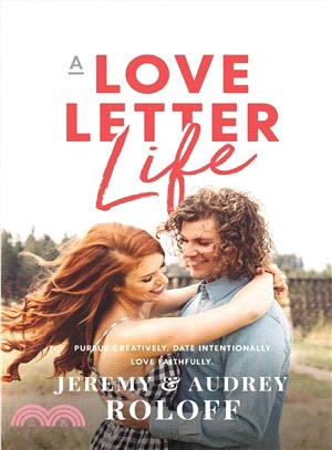 A Love Letter Life ― Pursue Creatively, Date Intentionally, Love Faithfully
