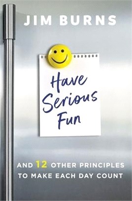 Have Serious Fun: And 12 Other Principles to Make Each Day Count