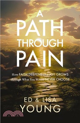 A Path through Pain：How Faith Deepens and Joy Grows through What You Would Never Choose