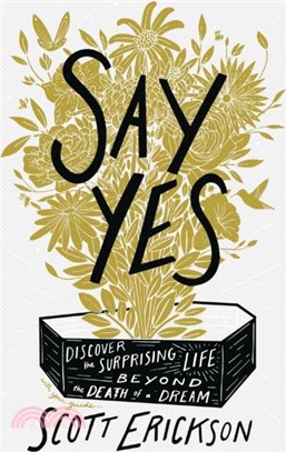Say Yes：Discover the Surprising Life beyond the Death of a Dream