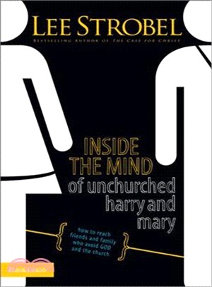 Inside the Mind of Unchurched Harry & Mary ─ How to Reach Friends and Family Who Avoid God and the Church