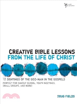 Creative Bible Lessons on the Life of Christ ─ 12 Ready-to-use Bible Lessons for Your Youth Group