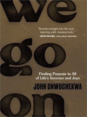 We Go on: Finding Purpose in All of Life's Sorrows and Joys