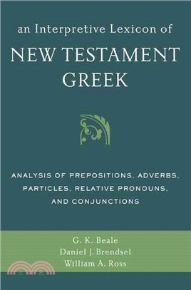 An Interpretive Lexicon of New Testament Greek ─ Analysis of Prepositions, Adverbs, Particles, Relative Pronouns, and Conjunctions