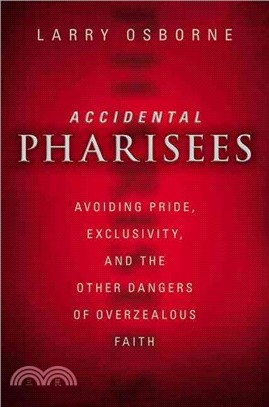 Accidental Pharisees ─ Avoiding Pride, Exclusivity, and the Other Dangers of Overzealous Faith