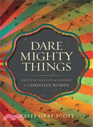 Dare Mighty Things ─ Mapping the Challenges of Leadership for Christian Women