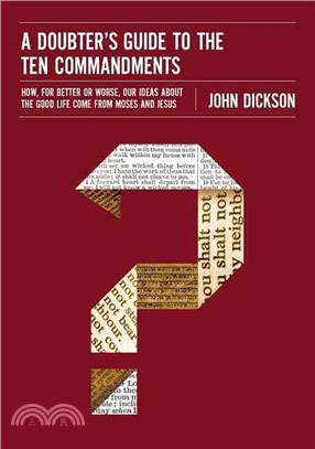 A Doubter's Guide to the Ten Commandments ─ How, For Better or Worse, Our Ideas About the Good Life Come from Moses and Jesus