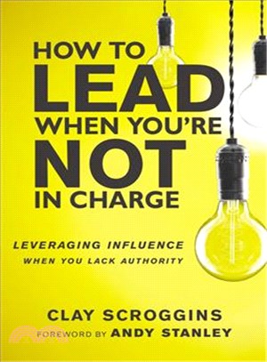 How to Lead When You're Not in Charge ─ Leveraging Influence When You Lack Authority
